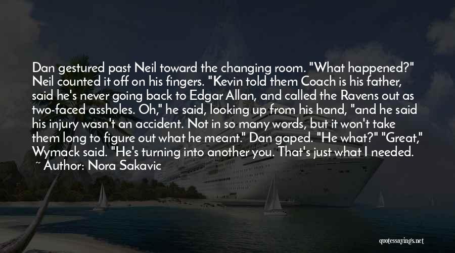 Nora Sakavic Quotes: Dan Gestured Past Neil Toward The Changing Room. What Happened? Neil Counted It Off On His Fingers. Kevin Told Them