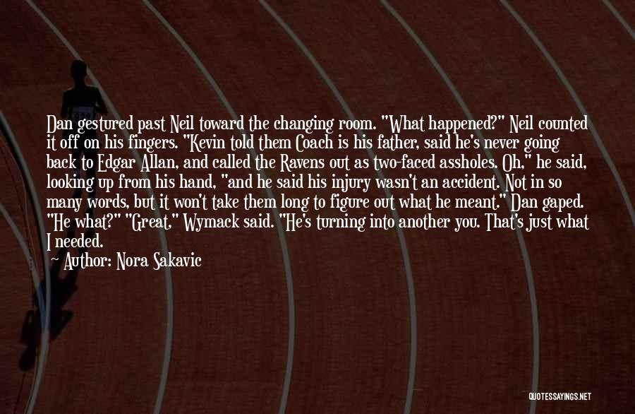 Nora Sakavic Quotes: Dan Gestured Past Neil Toward The Changing Room. What Happened? Neil Counted It Off On His Fingers. Kevin Told Them