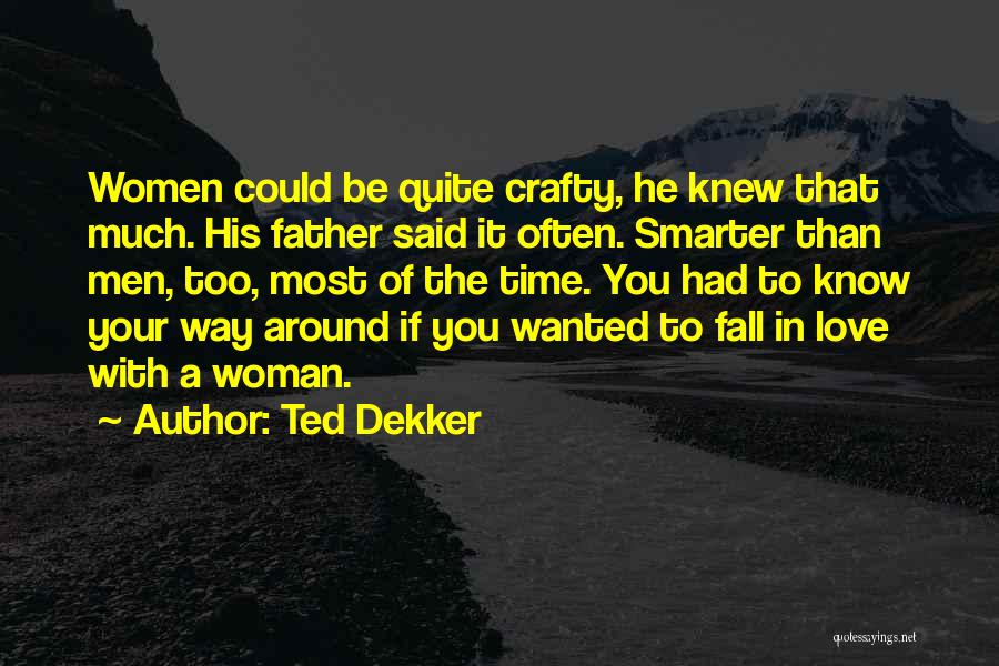 Ted Dekker Quotes: Women Could Be Quite Crafty, He Knew That Much. His Father Said It Often. Smarter Than Men, Too, Most Of