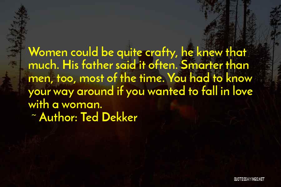 Ted Dekker Quotes: Women Could Be Quite Crafty, He Knew That Much. His Father Said It Often. Smarter Than Men, Too, Most Of