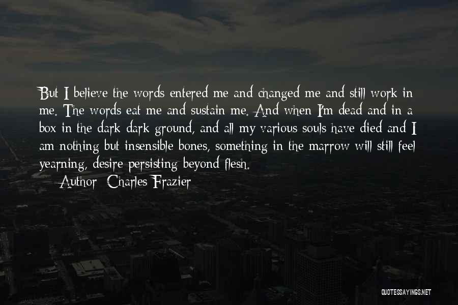 Charles Frazier Quotes: But I Believe The Words Entered Me And Changed Me And Still Work In Me. The Words Eat Me And