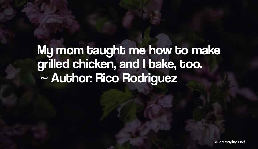 Rico Rodriguez Quotes: My Mom Taught Me How To Make Grilled Chicken, And I Bake, Too.