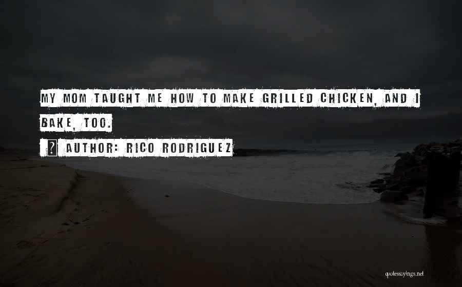 Rico Rodriguez Quotes: My Mom Taught Me How To Make Grilled Chicken, And I Bake, Too.