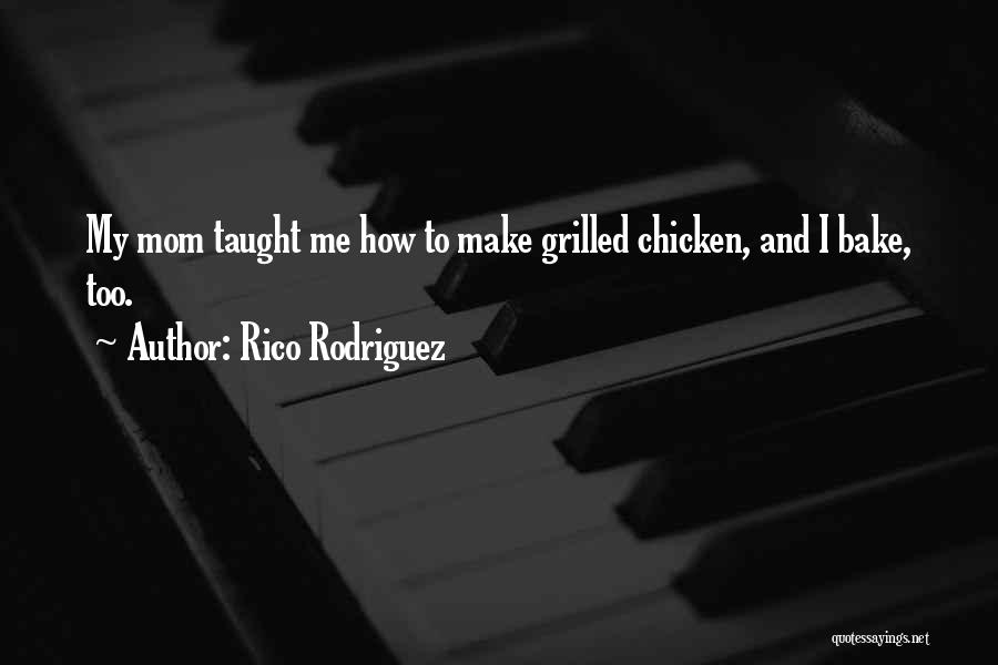 Rico Rodriguez Quotes: My Mom Taught Me How To Make Grilled Chicken, And I Bake, Too.