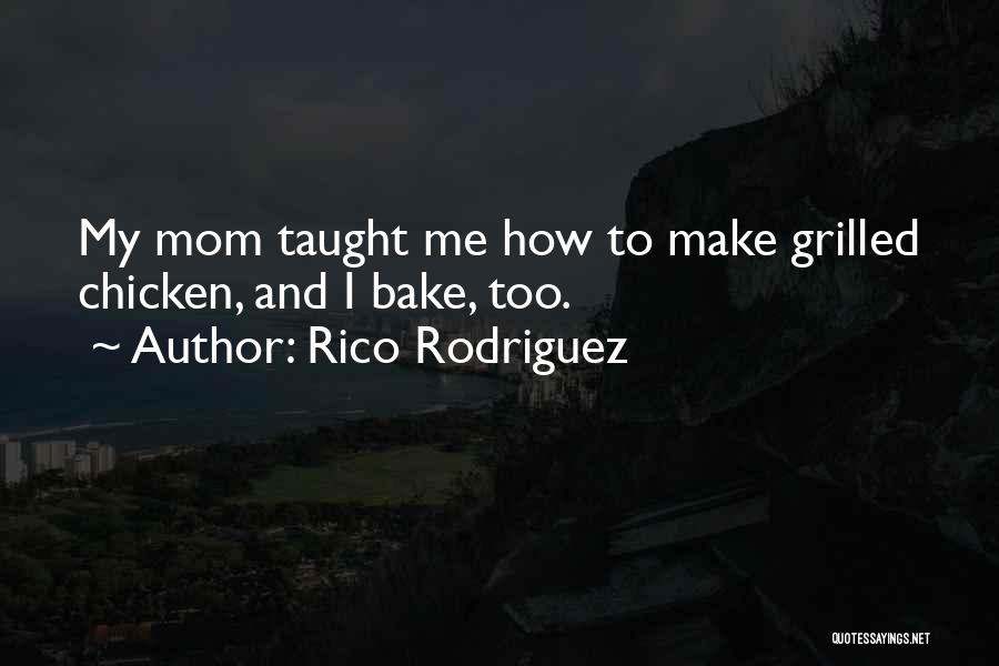 Rico Rodriguez Quotes: My Mom Taught Me How To Make Grilled Chicken, And I Bake, Too.