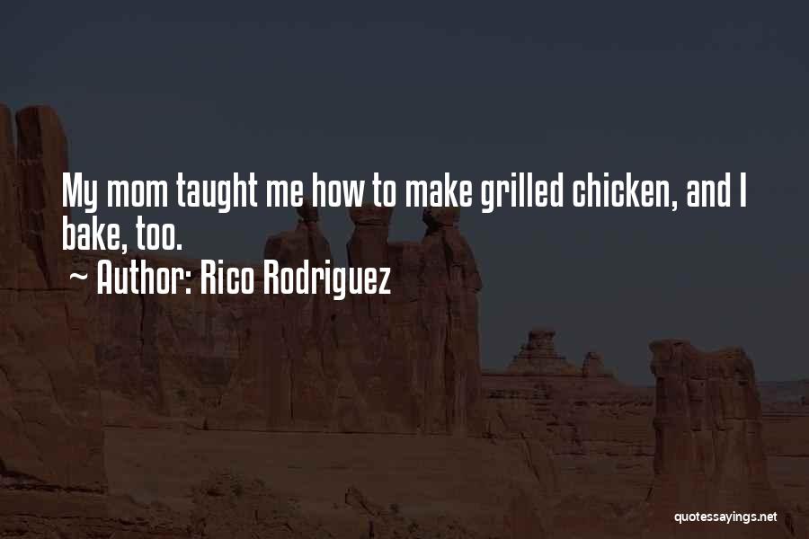 Rico Rodriguez Quotes: My Mom Taught Me How To Make Grilled Chicken, And I Bake, Too.