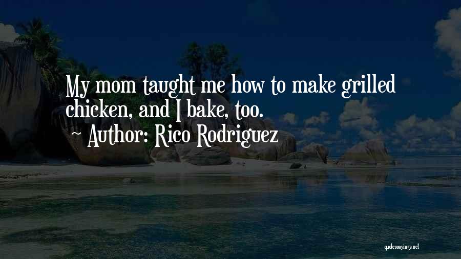 Rico Rodriguez Quotes: My Mom Taught Me How To Make Grilled Chicken, And I Bake, Too.