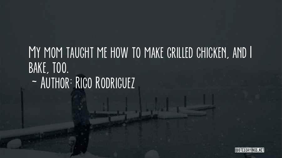 Rico Rodriguez Quotes: My Mom Taught Me How To Make Grilled Chicken, And I Bake, Too.