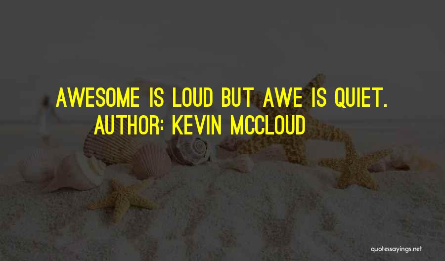 Kevin McCloud Quotes: Awesome Is Loud But Awe Is Quiet.