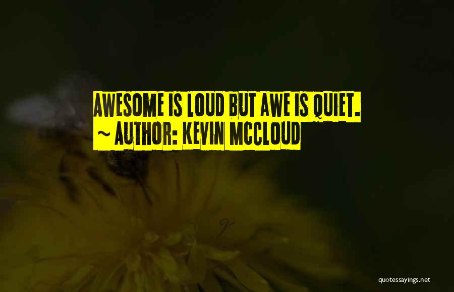 Kevin McCloud Quotes: Awesome Is Loud But Awe Is Quiet.
