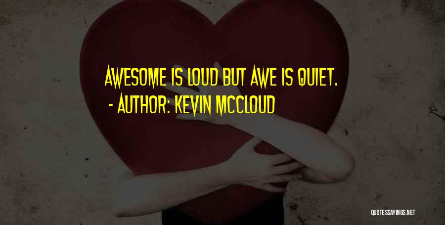 Kevin McCloud Quotes: Awesome Is Loud But Awe Is Quiet.
