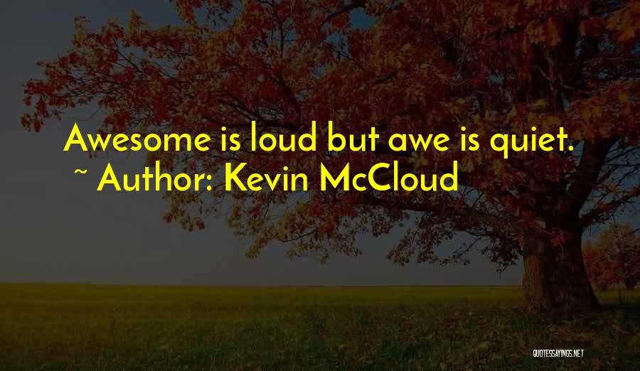 Kevin McCloud Quotes: Awesome Is Loud But Awe Is Quiet.