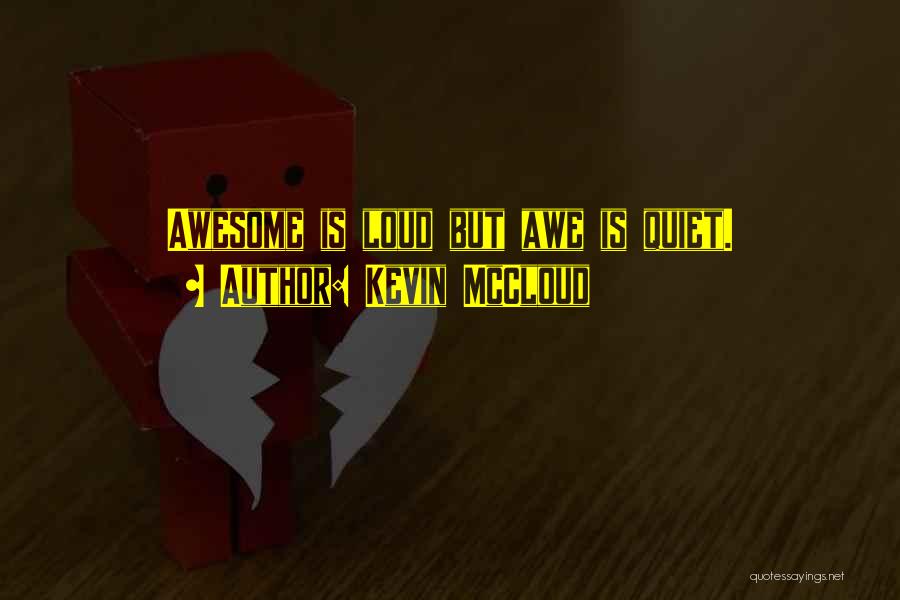 Kevin McCloud Quotes: Awesome Is Loud But Awe Is Quiet.
