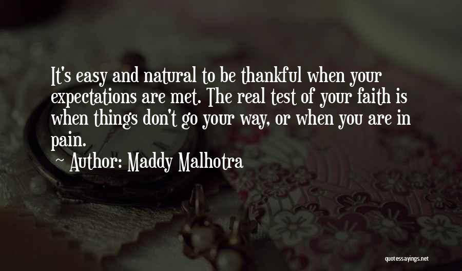 Maddy Malhotra Quotes: It's Easy And Natural To Be Thankful When Your Expectations Are Met. The Real Test Of Your Faith Is When