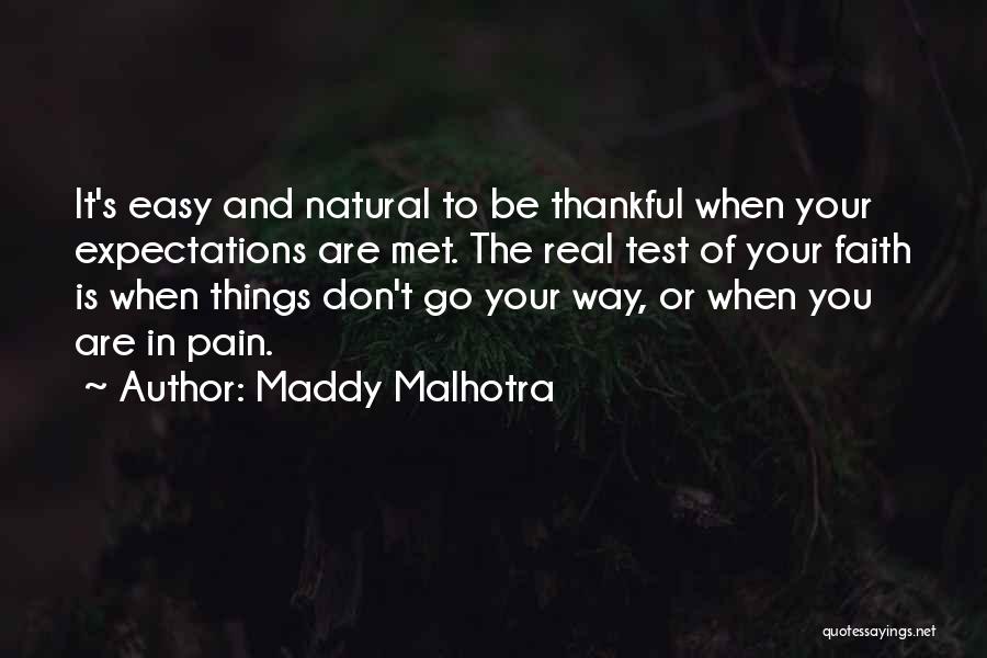 Maddy Malhotra Quotes: It's Easy And Natural To Be Thankful When Your Expectations Are Met. The Real Test Of Your Faith Is When