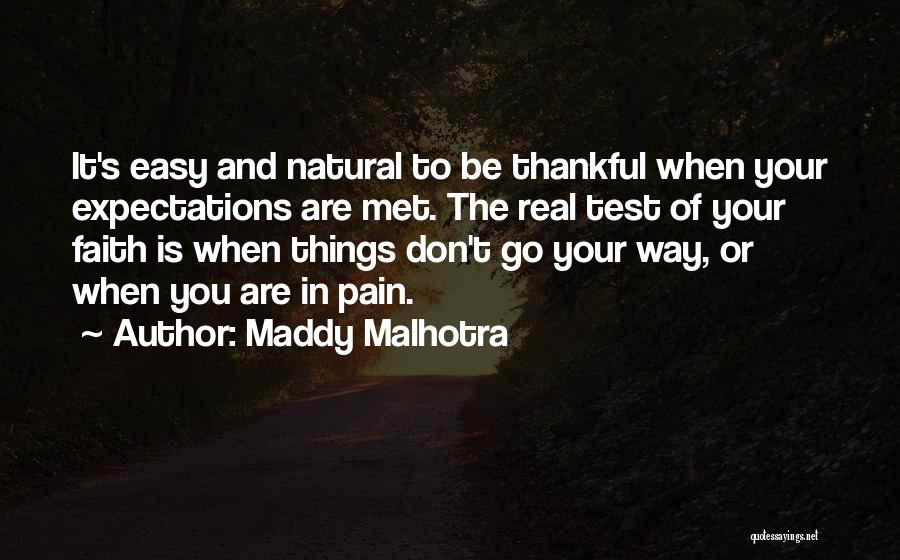 Maddy Malhotra Quotes: It's Easy And Natural To Be Thankful When Your Expectations Are Met. The Real Test Of Your Faith Is When