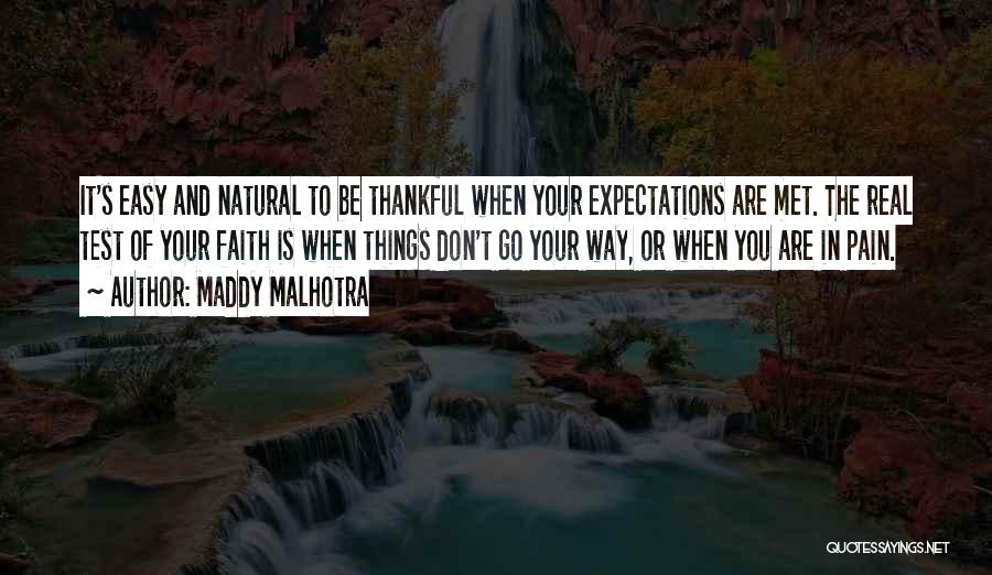 Maddy Malhotra Quotes: It's Easy And Natural To Be Thankful When Your Expectations Are Met. The Real Test Of Your Faith Is When