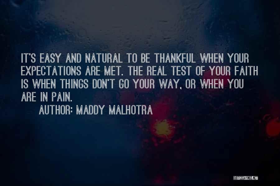 Maddy Malhotra Quotes: It's Easy And Natural To Be Thankful When Your Expectations Are Met. The Real Test Of Your Faith Is When