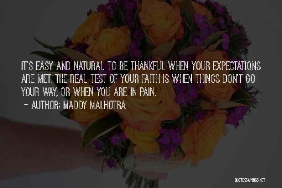 Maddy Malhotra Quotes: It's Easy And Natural To Be Thankful When Your Expectations Are Met. The Real Test Of Your Faith Is When