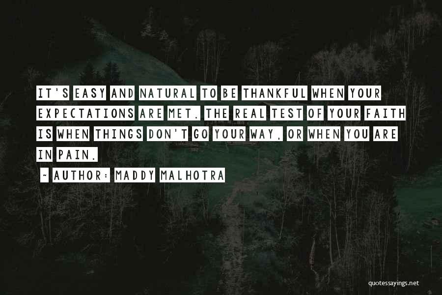 Maddy Malhotra Quotes: It's Easy And Natural To Be Thankful When Your Expectations Are Met. The Real Test Of Your Faith Is When