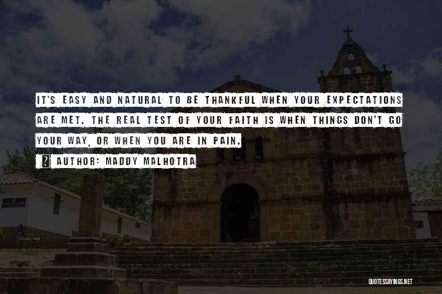 Maddy Malhotra Quotes: It's Easy And Natural To Be Thankful When Your Expectations Are Met. The Real Test Of Your Faith Is When