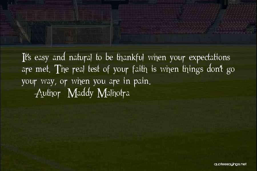 Maddy Malhotra Quotes: It's Easy And Natural To Be Thankful When Your Expectations Are Met. The Real Test Of Your Faith Is When