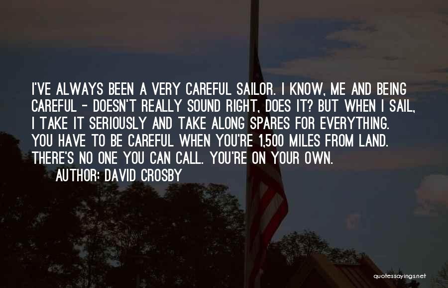 David Crosby Quotes: I've Always Been A Very Careful Sailor. I Know, Me And Being Careful - Doesn't Really Sound Right, Does It?