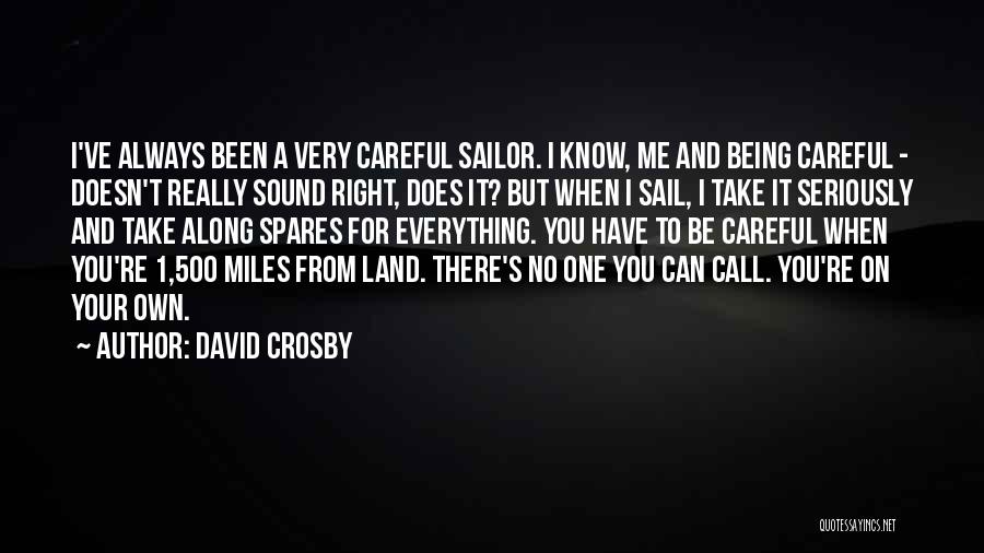 David Crosby Quotes: I've Always Been A Very Careful Sailor. I Know, Me And Being Careful - Doesn't Really Sound Right, Does It?