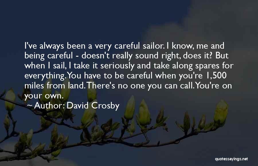 David Crosby Quotes: I've Always Been A Very Careful Sailor. I Know, Me And Being Careful - Doesn't Really Sound Right, Does It?