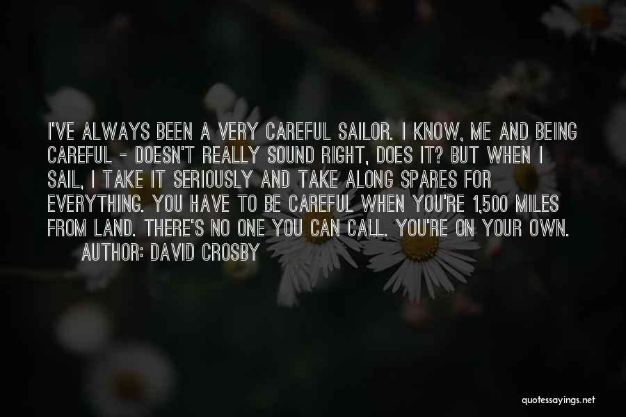 David Crosby Quotes: I've Always Been A Very Careful Sailor. I Know, Me And Being Careful - Doesn't Really Sound Right, Does It?