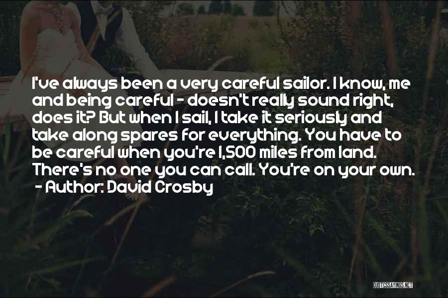 David Crosby Quotes: I've Always Been A Very Careful Sailor. I Know, Me And Being Careful - Doesn't Really Sound Right, Does It?