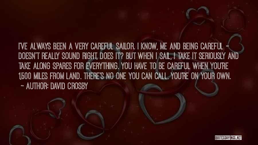 David Crosby Quotes: I've Always Been A Very Careful Sailor. I Know, Me And Being Careful - Doesn't Really Sound Right, Does It?