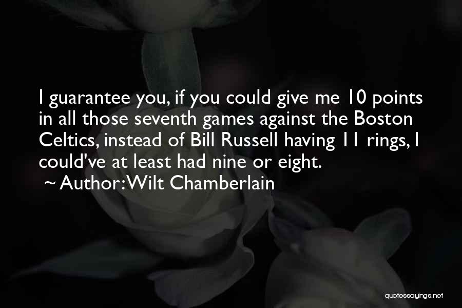 Wilt Chamberlain Quotes: I Guarantee You, If You Could Give Me 10 Points In All Those Seventh Games Against The Boston Celtics, Instead