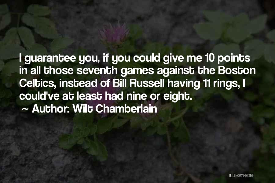 Wilt Chamberlain Quotes: I Guarantee You, If You Could Give Me 10 Points In All Those Seventh Games Against The Boston Celtics, Instead
