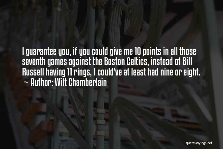 Wilt Chamberlain Quotes: I Guarantee You, If You Could Give Me 10 Points In All Those Seventh Games Against The Boston Celtics, Instead