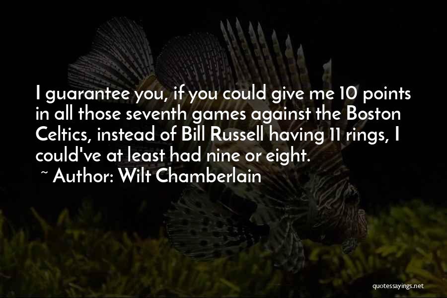 Wilt Chamberlain Quotes: I Guarantee You, If You Could Give Me 10 Points In All Those Seventh Games Against The Boston Celtics, Instead