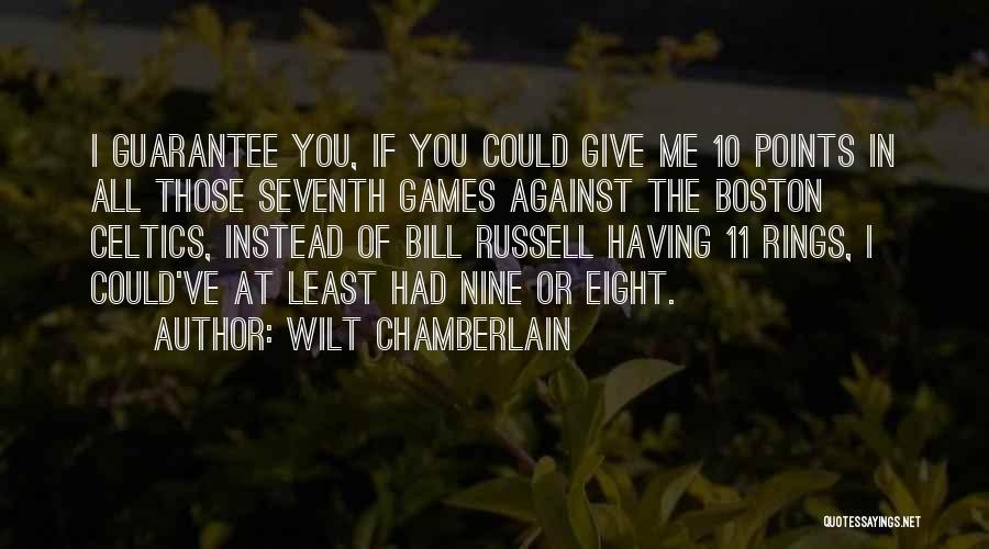 Wilt Chamberlain Quotes: I Guarantee You, If You Could Give Me 10 Points In All Those Seventh Games Against The Boston Celtics, Instead