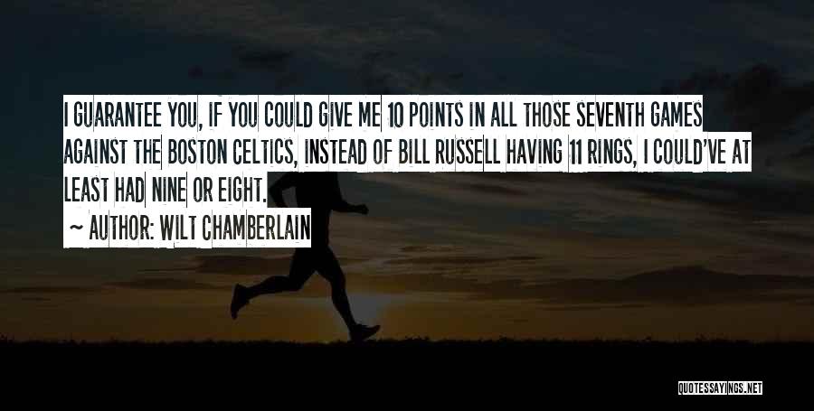 Wilt Chamberlain Quotes: I Guarantee You, If You Could Give Me 10 Points In All Those Seventh Games Against The Boston Celtics, Instead