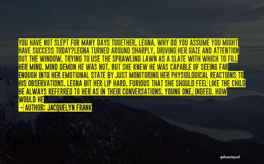 Jacquelyn Frank Quotes: You Have Not Slept For Many Days Together, Legna. Why Do You Assume You Might Have Success Today?legna Turned Around