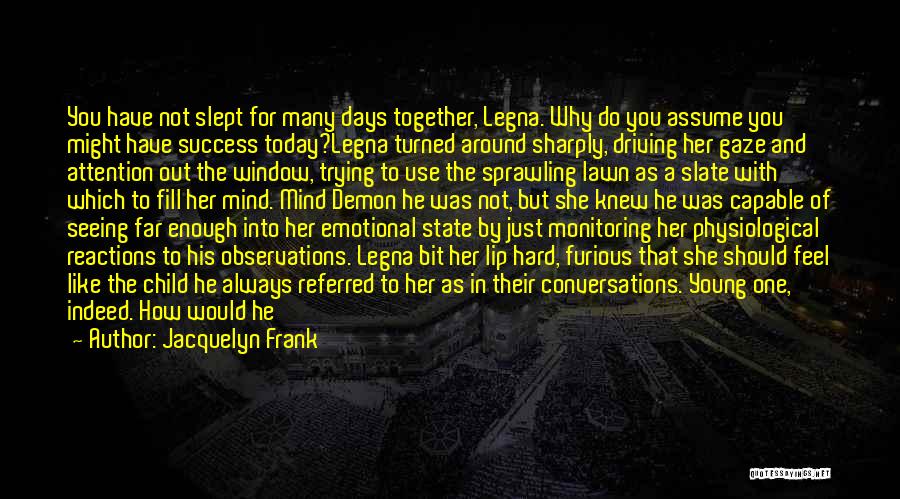 Jacquelyn Frank Quotes: You Have Not Slept For Many Days Together, Legna. Why Do You Assume You Might Have Success Today?legna Turned Around