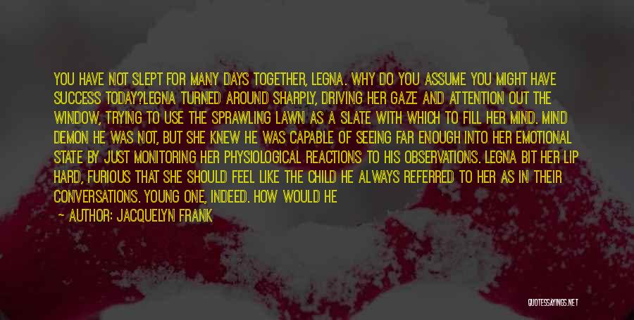 Jacquelyn Frank Quotes: You Have Not Slept For Many Days Together, Legna. Why Do You Assume You Might Have Success Today?legna Turned Around