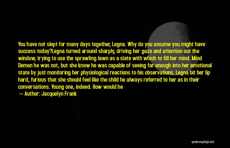 Jacquelyn Frank Quotes: You Have Not Slept For Many Days Together, Legna. Why Do You Assume You Might Have Success Today?legna Turned Around