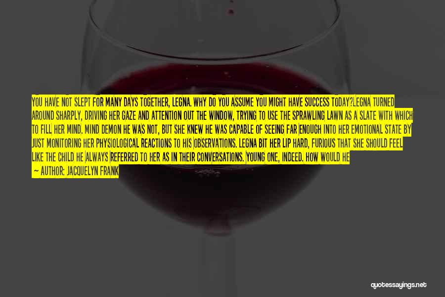 Jacquelyn Frank Quotes: You Have Not Slept For Many Days Together, Legna. Why Do You Assume You Might Have Success Today?legna Turned Around