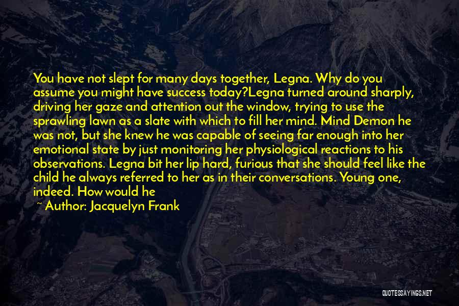 Jacquelyn Frank Quotes: You Have Not Slept For Many Days Together, Legna. Why Do You Assume You Might Have Success Today?legna Turned Around