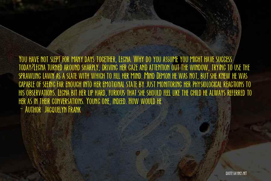 Jacquelyn Frank Quotes: You Have Not Slept For Many Days Together, Legna. Why Do You Assume You Might Have Success Today?legna Turned Around