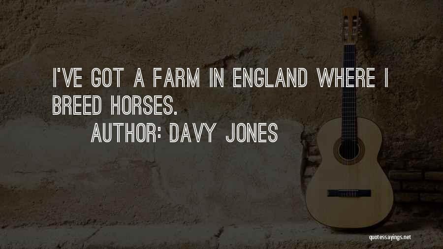 Davy Jones Quotes: I've Got A Farm In England Where I Breed Horses.