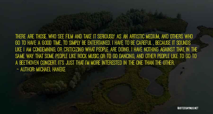 Michael Haneke Quotes: There Are Those Who See Film And Take It Seriously As An Artistic Medium, And Others Who Go To Have