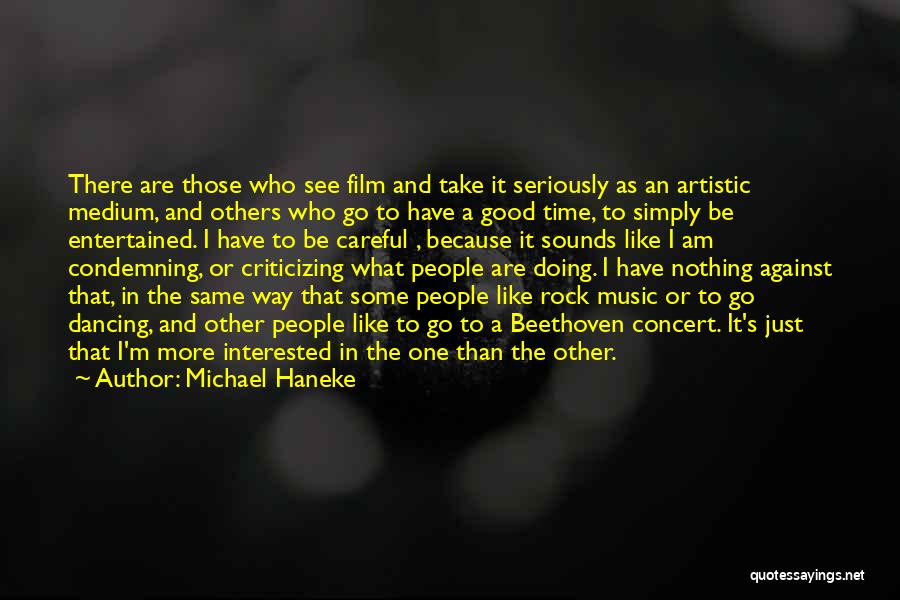 Michael Haneke Quotes: There Are Those Who See Film And Take It Seriously As An Artistic Medium, And Others Who Go To Have