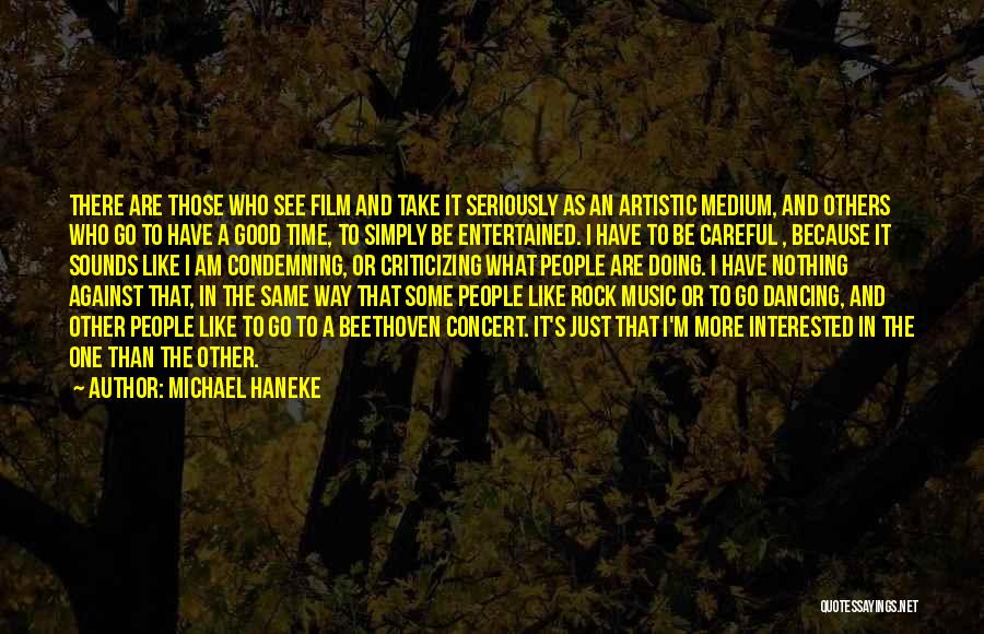 Michael Haneke Quotes: There Are Those Who See Film And Take It Seriously As An Artistic Medium, And Others Who Go To Have