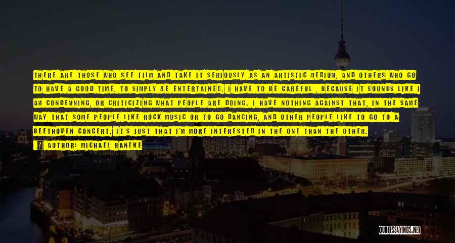 Michael Haneke Quotes: There Are Those Who See Film And Take It Seriously As An Artistic Medium, And Others Who Go To Have